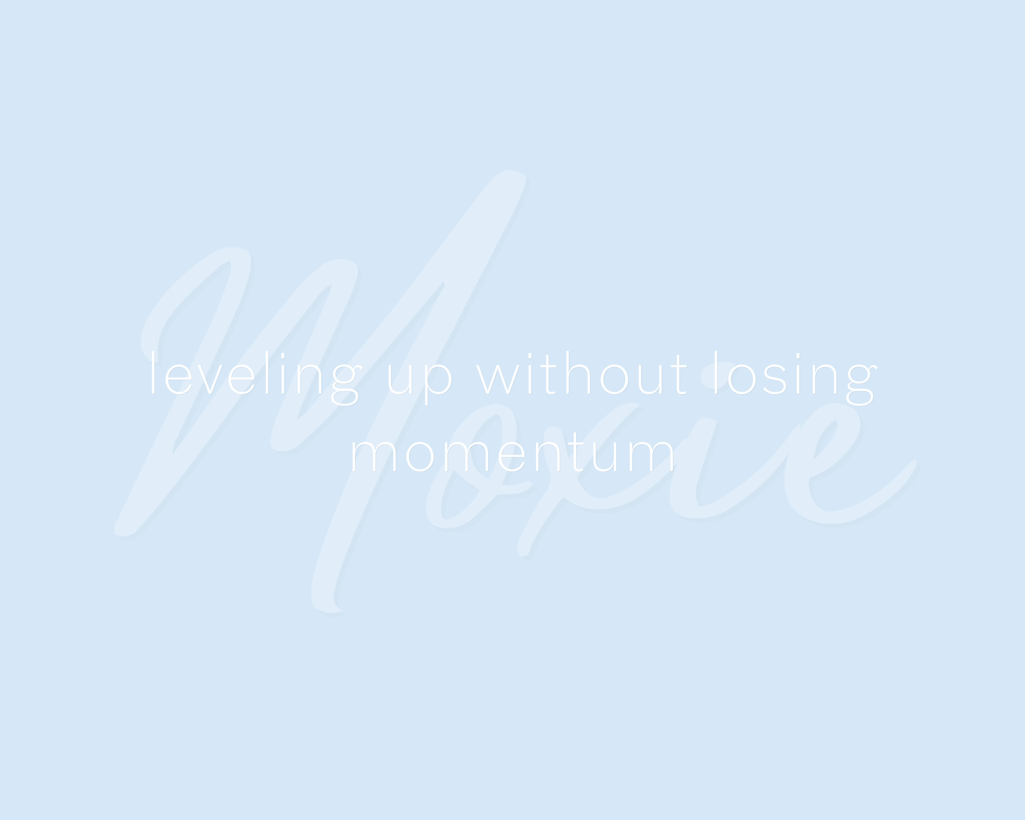 leveling up without losing momentum
