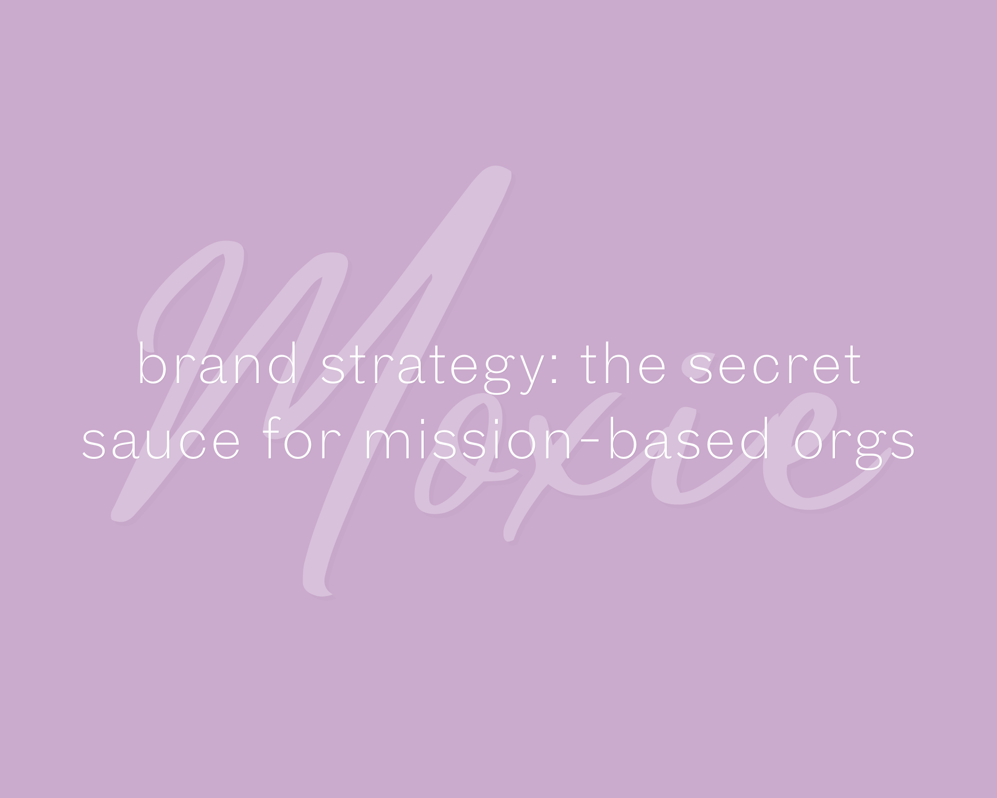 brand strategy: the secret sauce for mission-based organizations