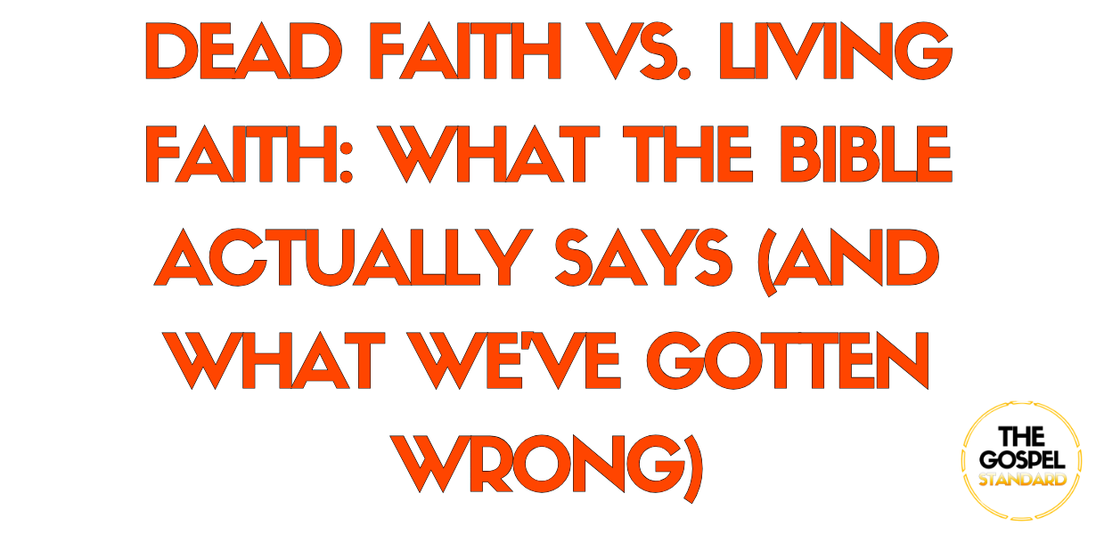 Dead Faith vs. Living Faith: What the Bible Actually Says (And What We've Gotten Wrong)