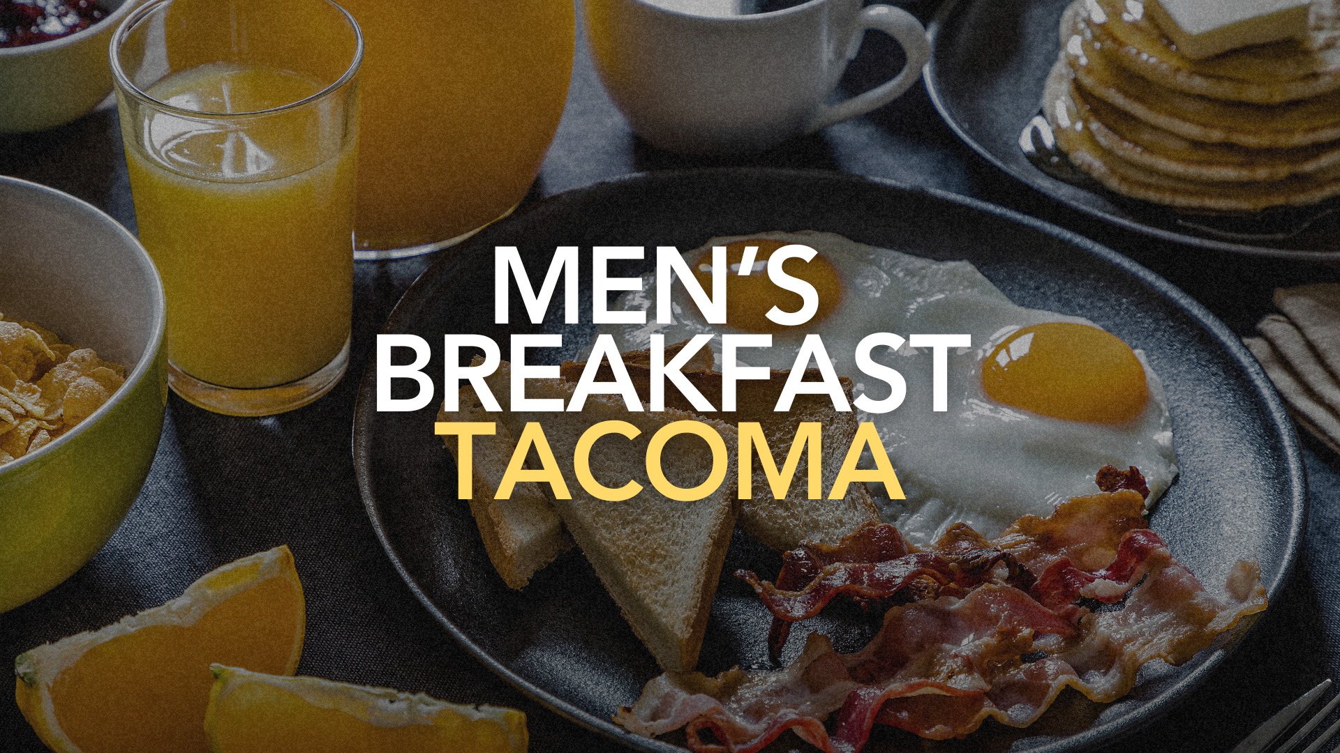 Breakfast scene with sunny side up eggs, toast, bacon, orange slices, cereal, orange juice, and coffee on a table, with text overlay reading 'Men's Breakfast Tacoma'.