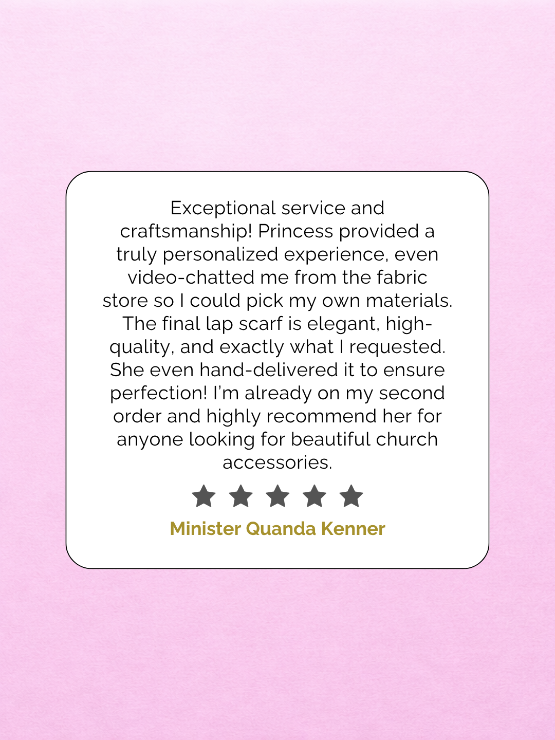 Customer review on a pink background praising Princess for personalized service in selecting fabric and high-quality finished lap scarf, recommending her for church accessories, signed by Minister Quanda Kenner.