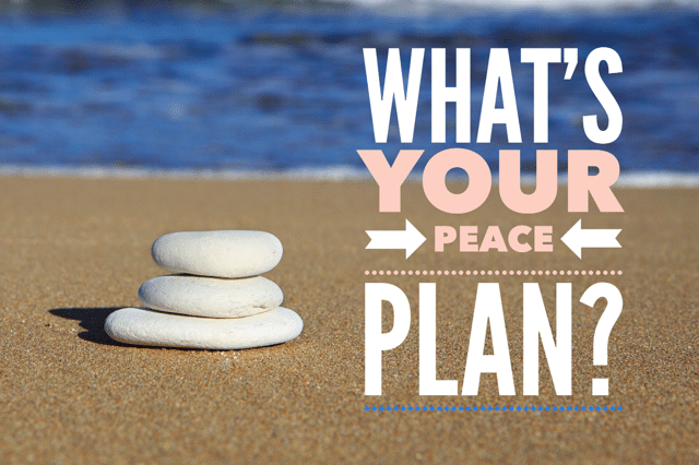 Anxious Thinking? 3 Important Steps in Creating a Peace Plan