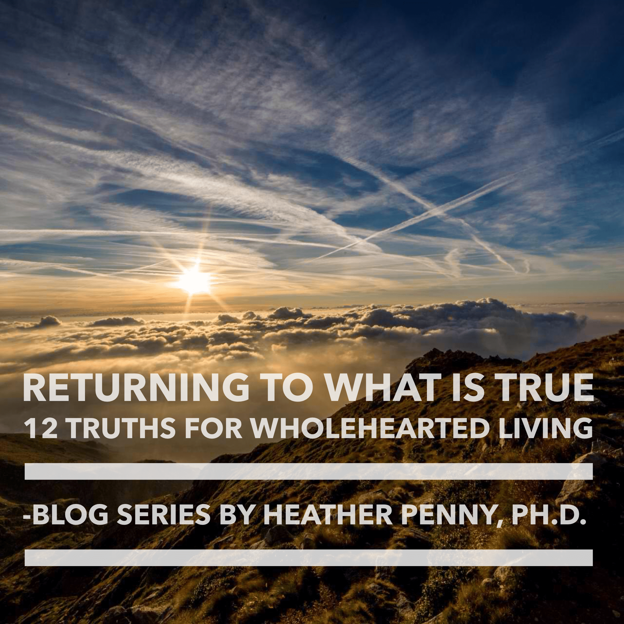 Returning to What is True – 12 Truths for Wholehearted Living