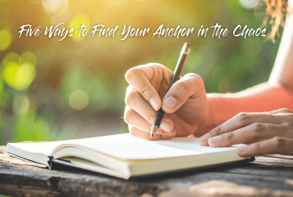 Five Ways to Find Your Anchor in the Chaos