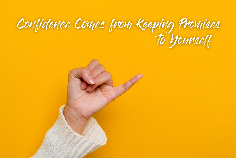 Confidence Comes From Keeping Promises to Yourself