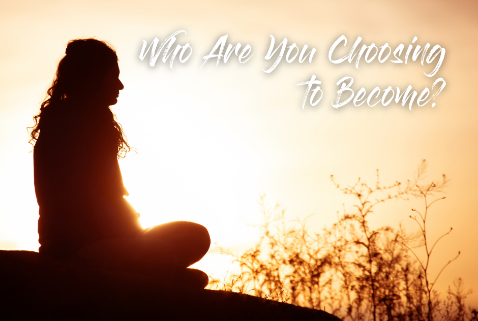 Who are You Choosing to Become?