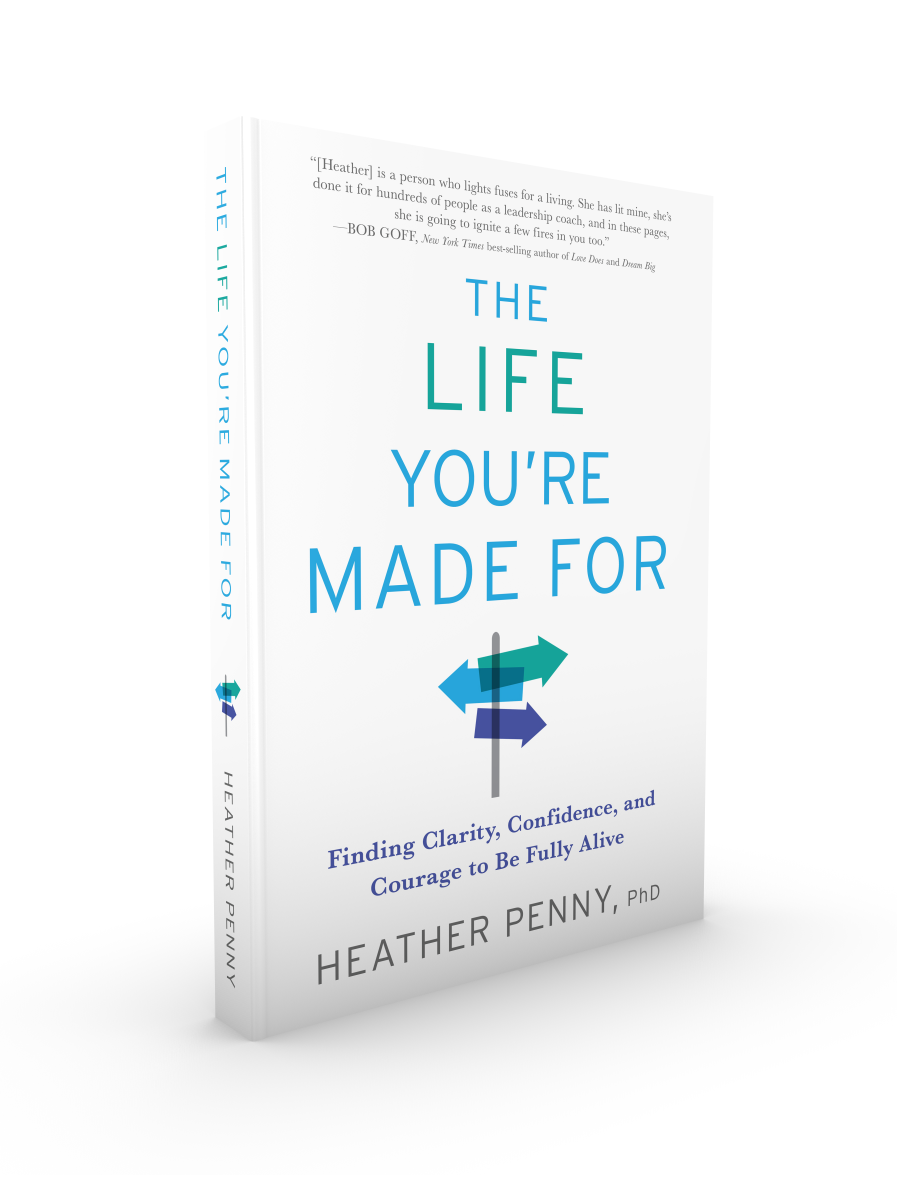 Book cover titled 'The Life You're Made For' by Heather Penny, PhD, with subtitle 'Finding Clarity, Confidence, and Courage to Be Fully Alive'