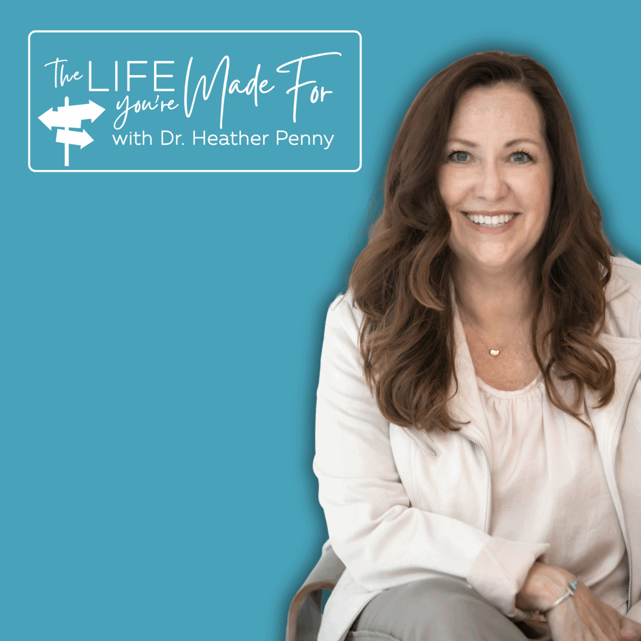 The Life You're Made For podcast, hosted by Dr. Heather Penny