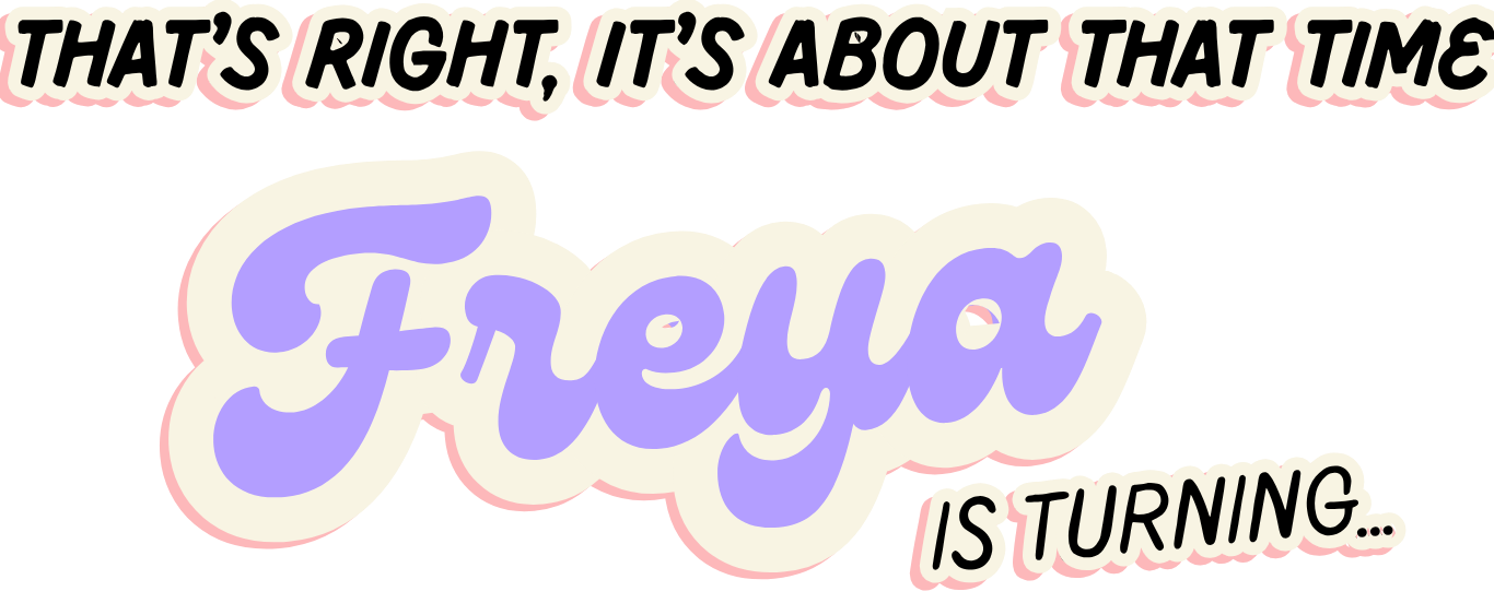 Colorful text design with the phrase "That's right, it's about that time" at the top, a large stylized word "Freyja" in the center, and "is turning..." at the bottom.