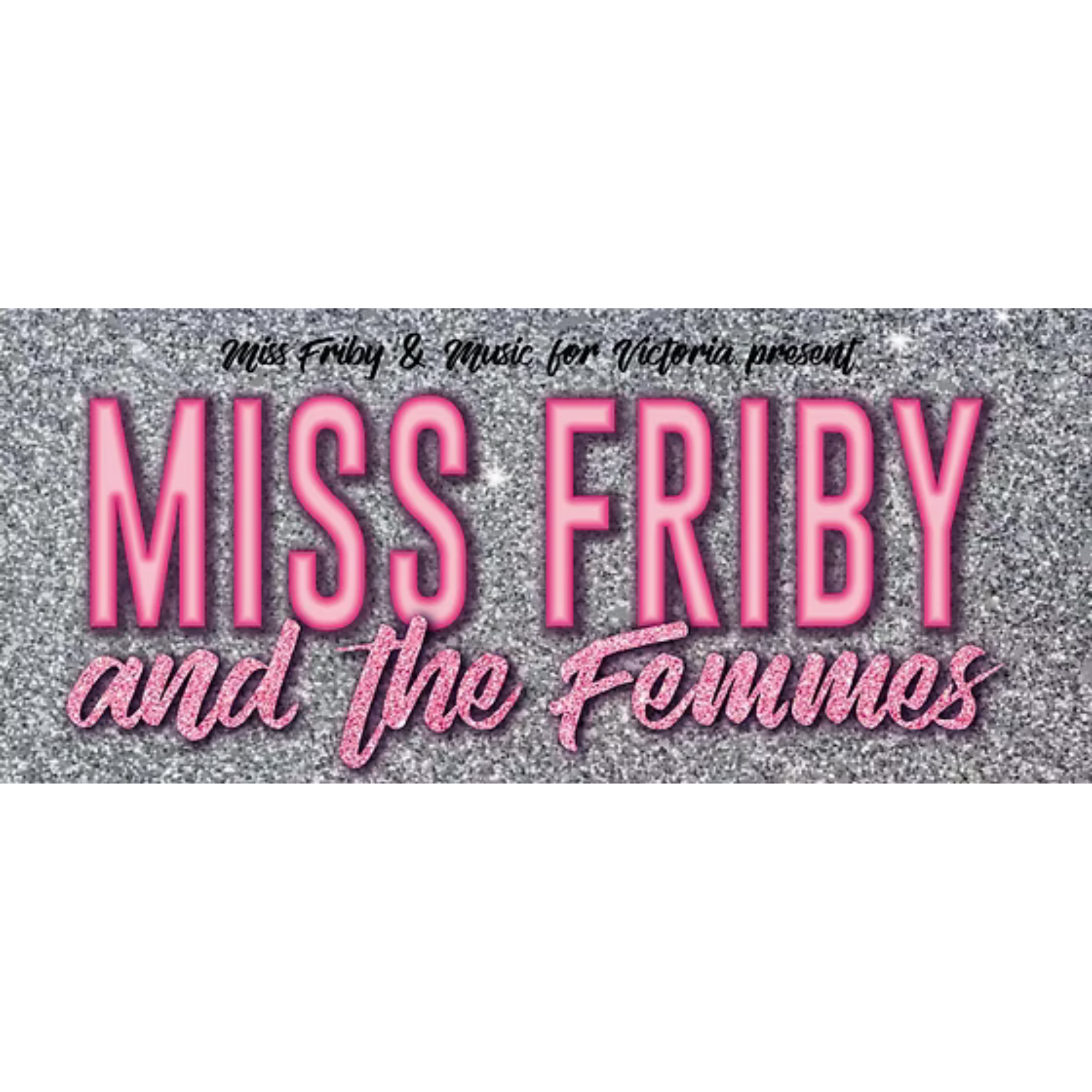 Event poster for 'Miss Friby and the Femmes' with a sparkly silver background and pink lettering.