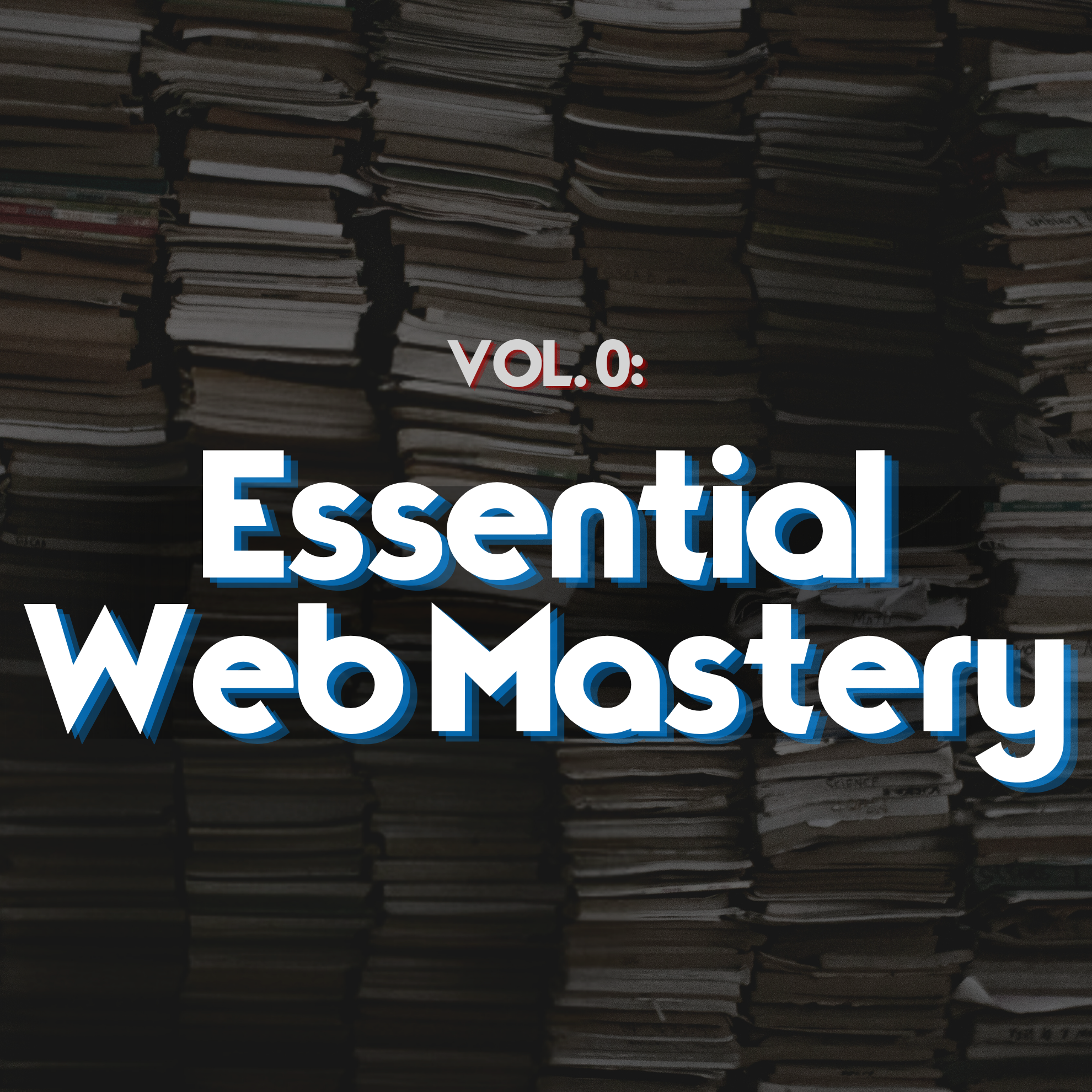 Volume 0: Essential Web Mastery