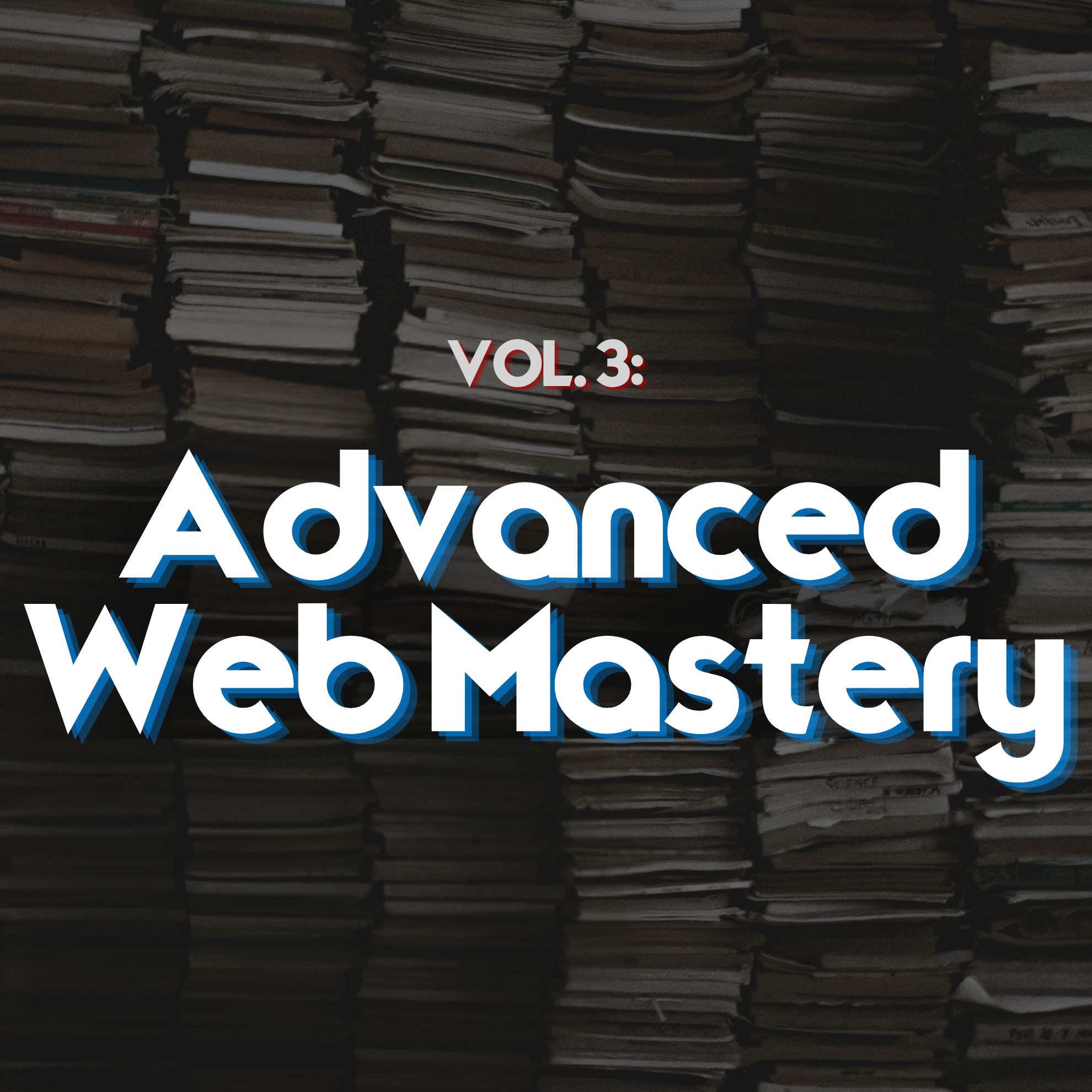 Volume 3: Advanced Web Mastery