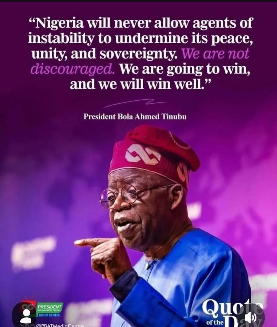 A photograph of President Bola Ahmed Tinubu wearing traditional Nigerian attire, including a red cap and glasses, with a quote overlayed that says, 'Nigeria will never allow agents of instability to undermine its peace, unity, and sovereignty. We are not discouraged. We are going to win, and we will win well.'