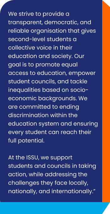 A large vertical banner with a blue background and orange and light blue accents. The banner contains white text about promoting a transparent, democratic, and reliable organization to support second-level students, empower student councils, and end discrimination in the education system, particularly at the ISSU.