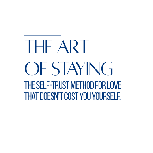 The Art of Staying: The Self-Trust Method for Love That Doesn't Cost You Yourself (Copy)