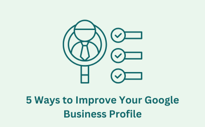 5 Ways to Improve Your Google Business Profile