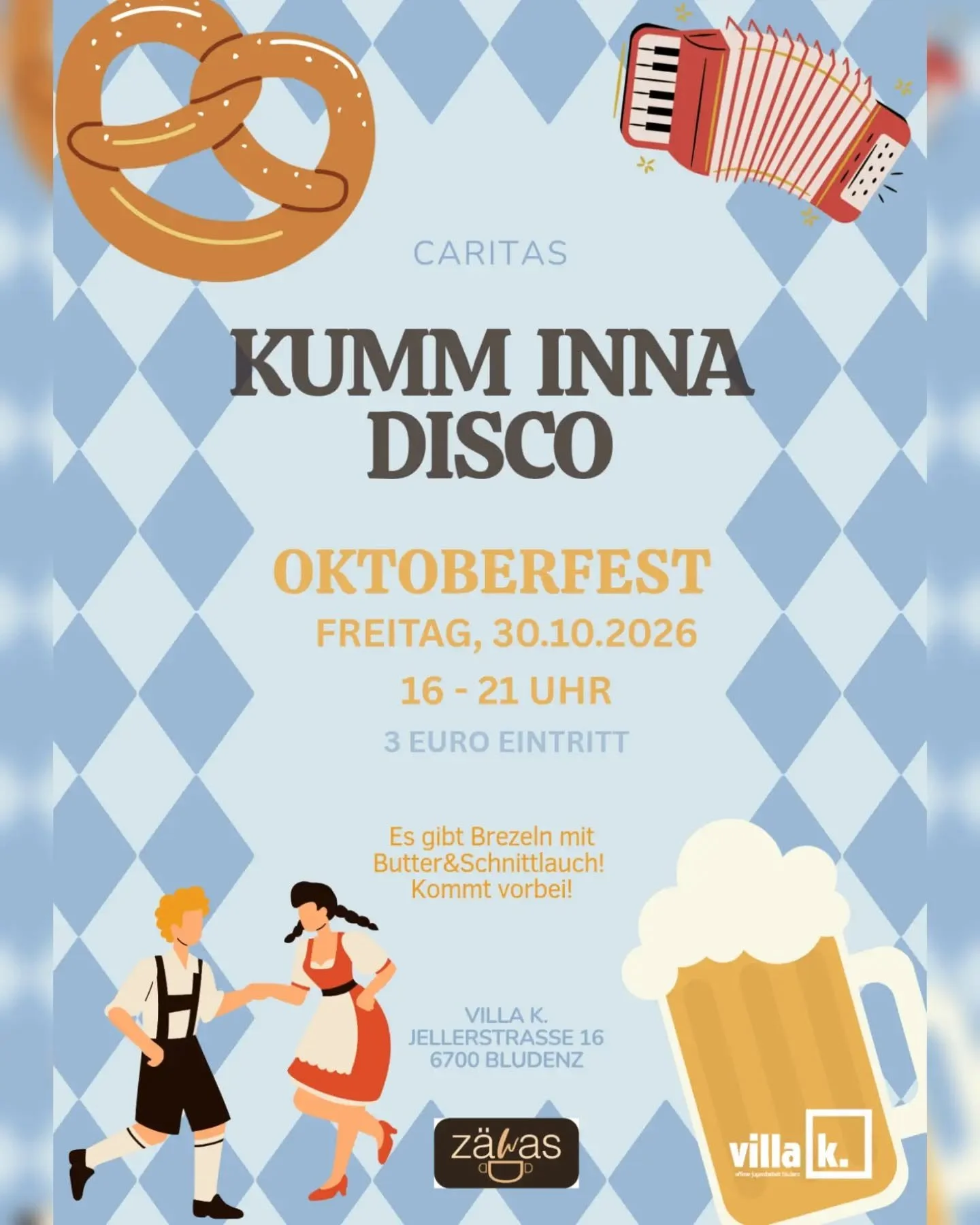 Das Kumm Inna Disco - Oktoberfest steht vor der T&uuml;r! 🥨🎶

Am Freitag, 30.10.2026 wird Oktoberfest gefeiert🥨🎉

📍 Villa K - Jellerstra&szlig;e 16, 6700 Bludenz
🕓 16-21 Uhr
🎟 Eintritt: 3&euro;

🥨Es gibt Brezeln mit Butter &amp; Schnittlauch 