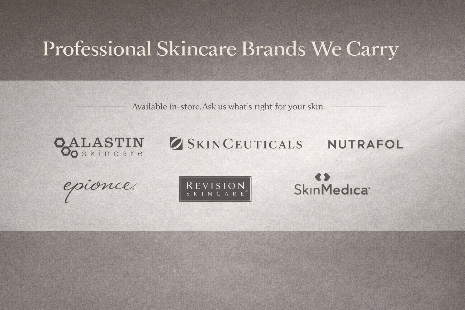 A promotional digital image displaying logo of various professional skincare brands including Alastin, SkinCeuticals, Nutrafol, Epionce, Revision Skincare, and SkinMedica with the text "Professional Skincare Brands We Carry" and a note about availability in-store.