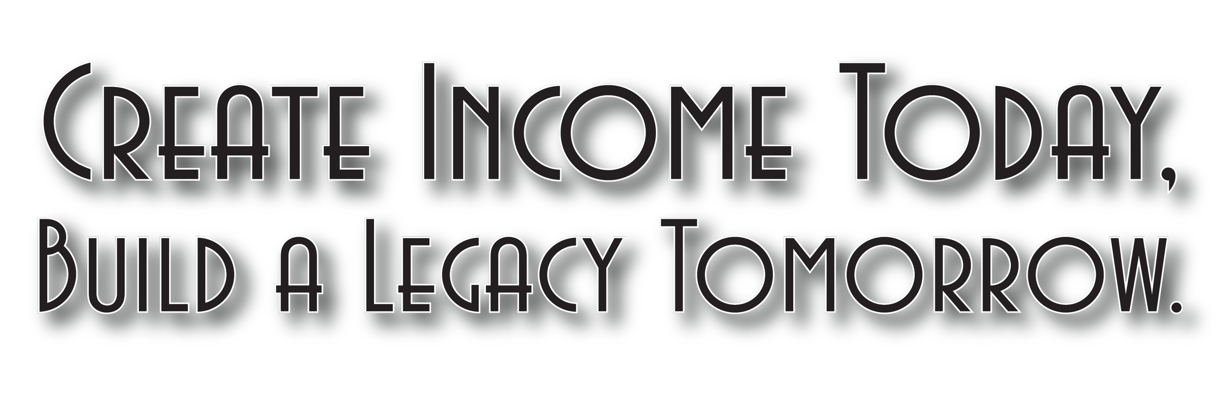 Inspirational quote: "Create income today, build a legacy tomorrow." in stylized text.