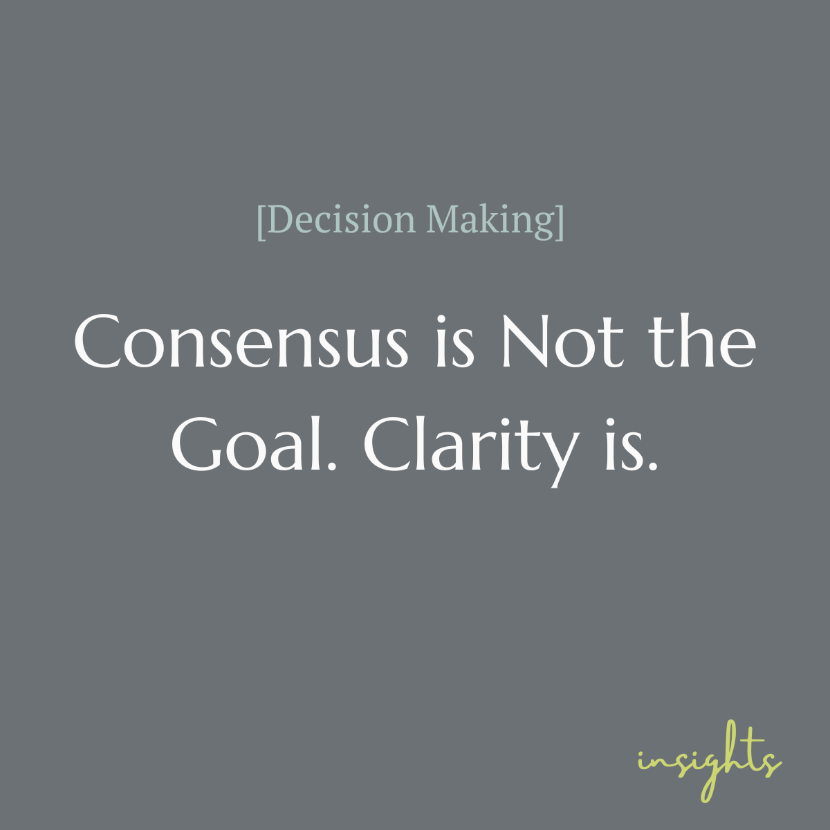 Consensus is not the goal. Clarity is. 