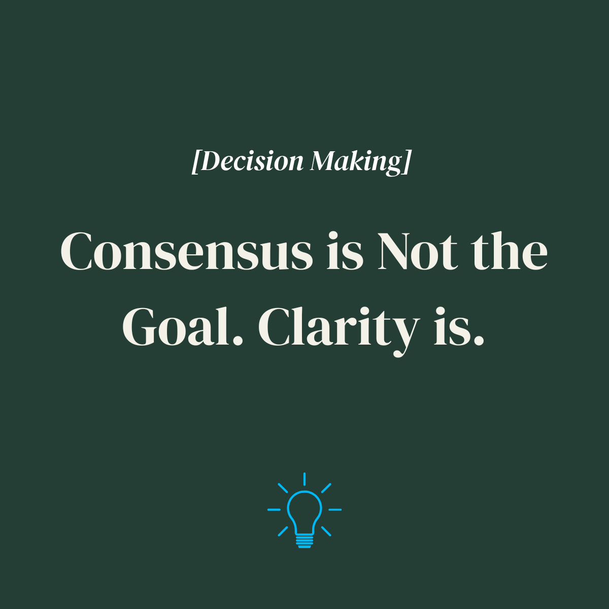 Consensus is not the goal. Clarity is. 