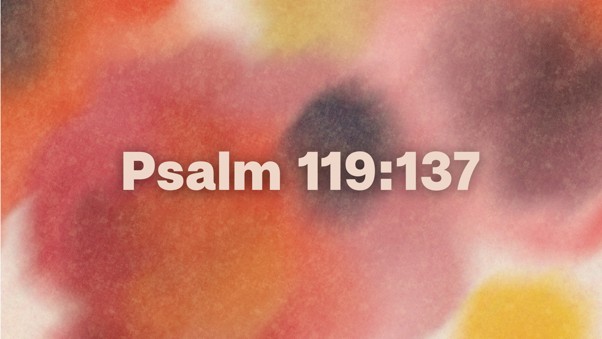 Psalm 119:137 | “Righteous are you, O Lord, and right are your rules.”