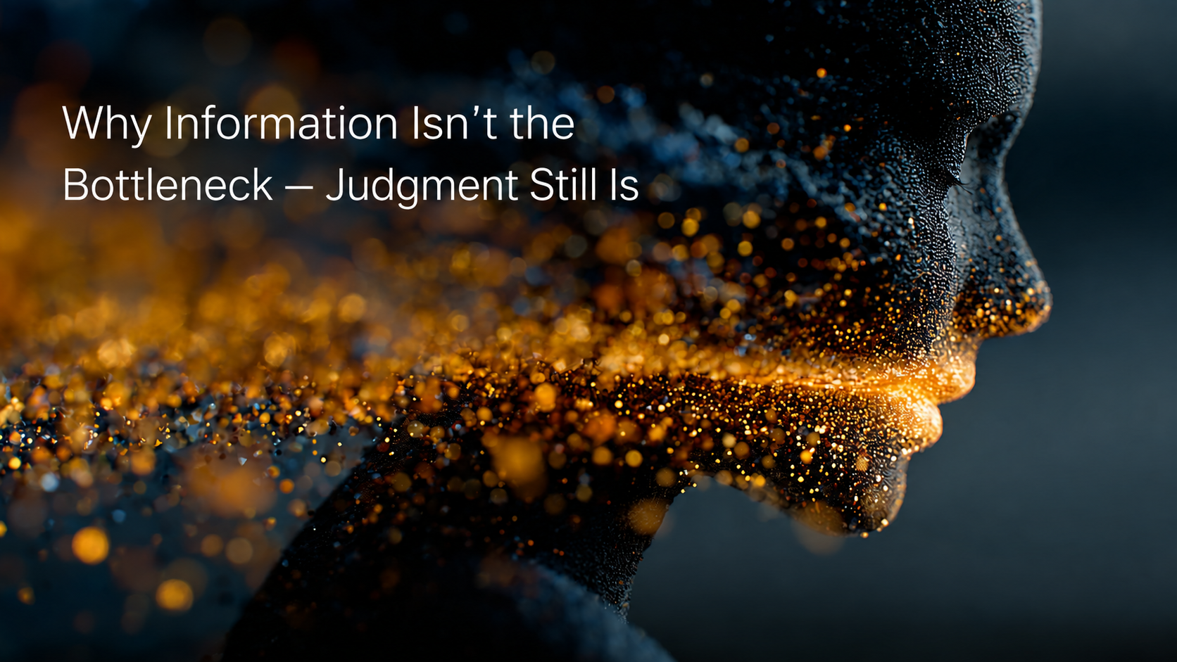 Why Information Is No Longer the Bottleneck,  But Judgment Still Is