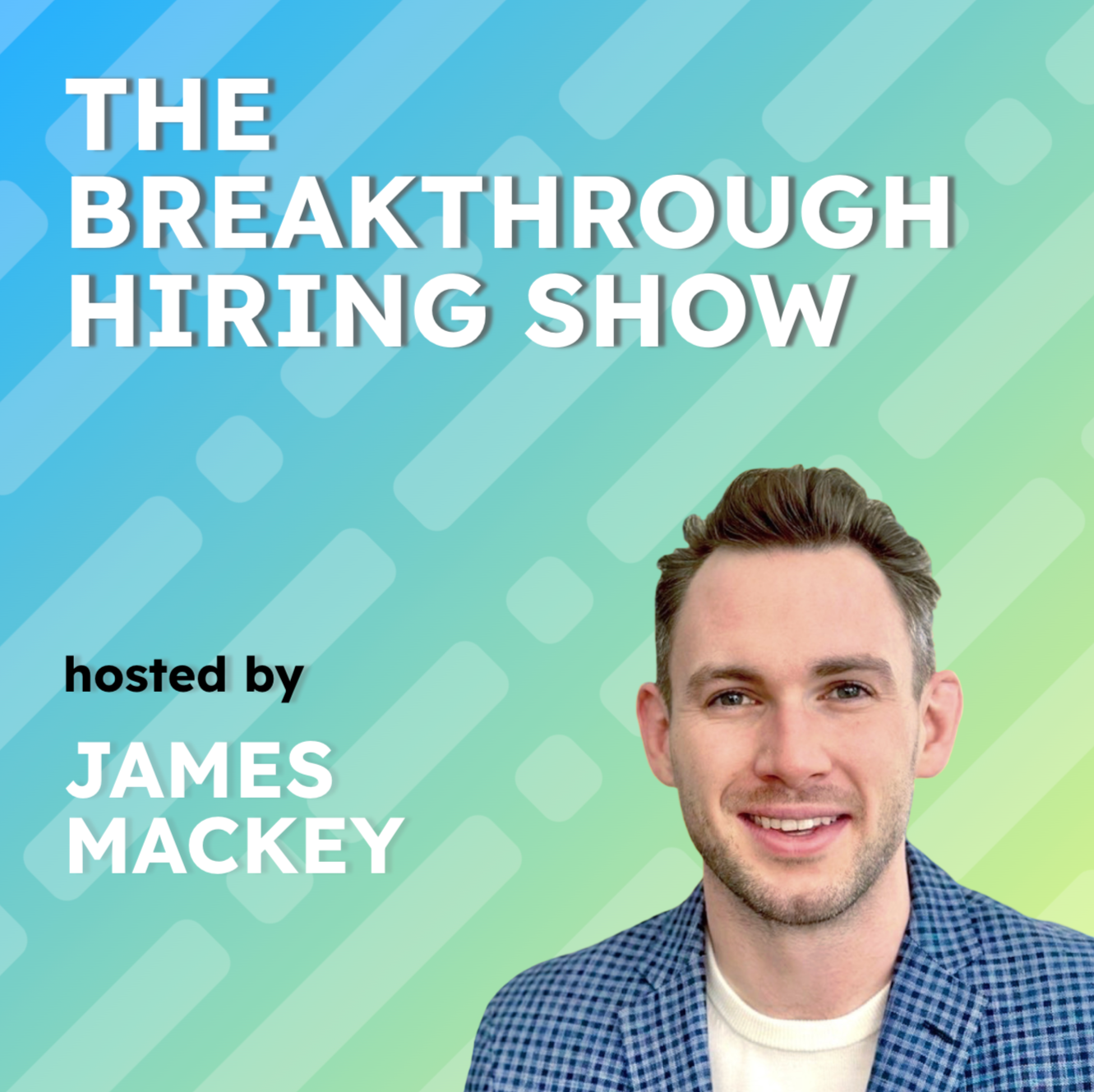 Event poster for 'The Breakthrough Hiring Show' hosted by James Mackey, featuring a smiling man in a checkered shirt against a colorful, geometric background.