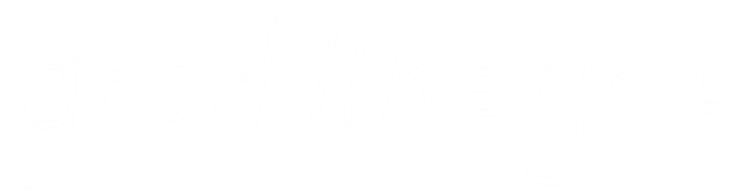 good like you