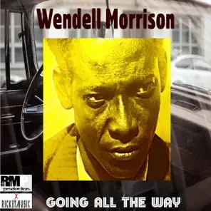 Album cover with a yellow-tinted close-up portrait of Wendell Morrison, featuring bold red and white text that reads 'Wendell Morrison GOING ALL THE WAY'.