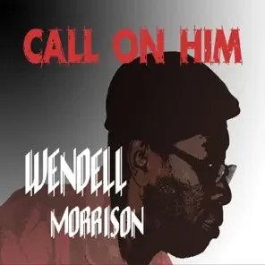Call on Him - Wendell Morrison - 1 februari 2013  ook te beluisteren  op Spotify / Apple Music
