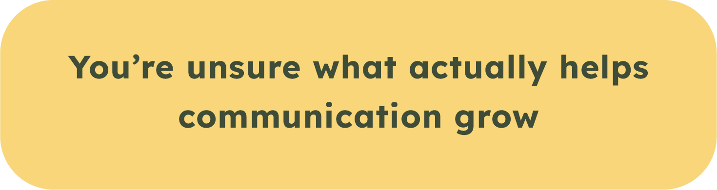 A yellow rounded rectangle with black text that reads: "You're unsure what actually helps communication grow."