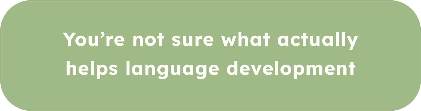 Green rounded rectangle with white text that reads: "You're not sure what actually helps language development".