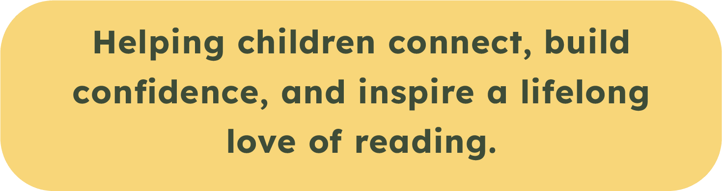 Text in yellow background that reads: "Helping children connect, build confidence, and inspire a lifelong love of reading."