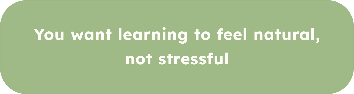 Green background with white text that says, "You want learning to feel natural, not stressful."