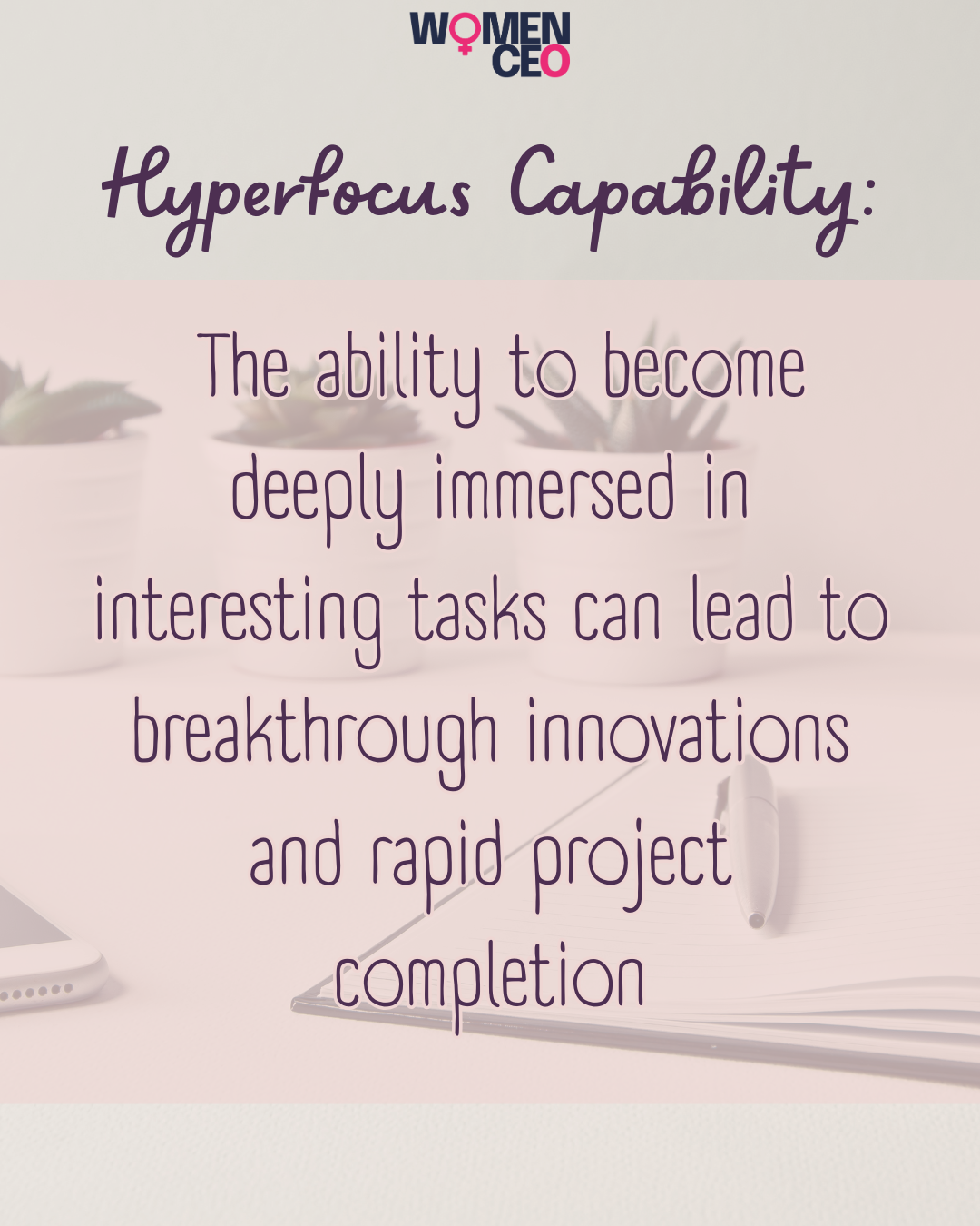 A graphic with the Women CEO logo at the top, followed by the phrase "Hyperfocus Capability" in large, cursive font. Below, a description explains that it is the ability to become deeply immersed in interesting tasks, leading to breakthrough innovati
