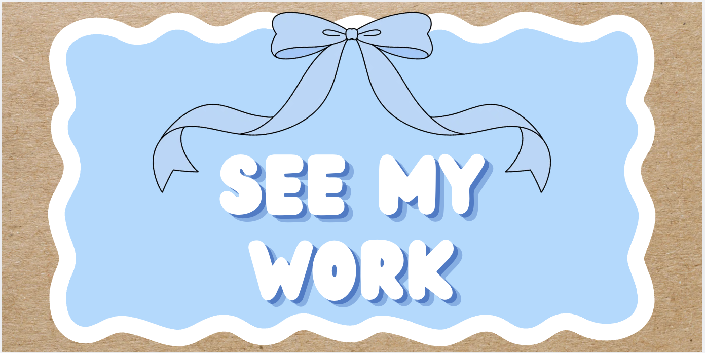 Decorative sign with the words 'See My Work' written in bold white letters with a blue shadow, surrounded by a blue ribbon with a bow at the top, on a background that resembles cardboard.