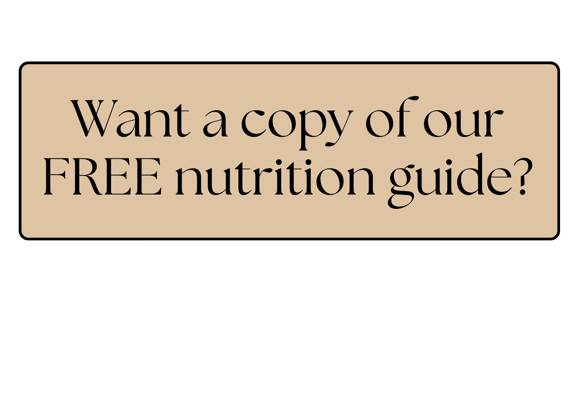 A beige rectangle pop-up with black text inside reading, "Want a copy of our FREE nutrition guide?"