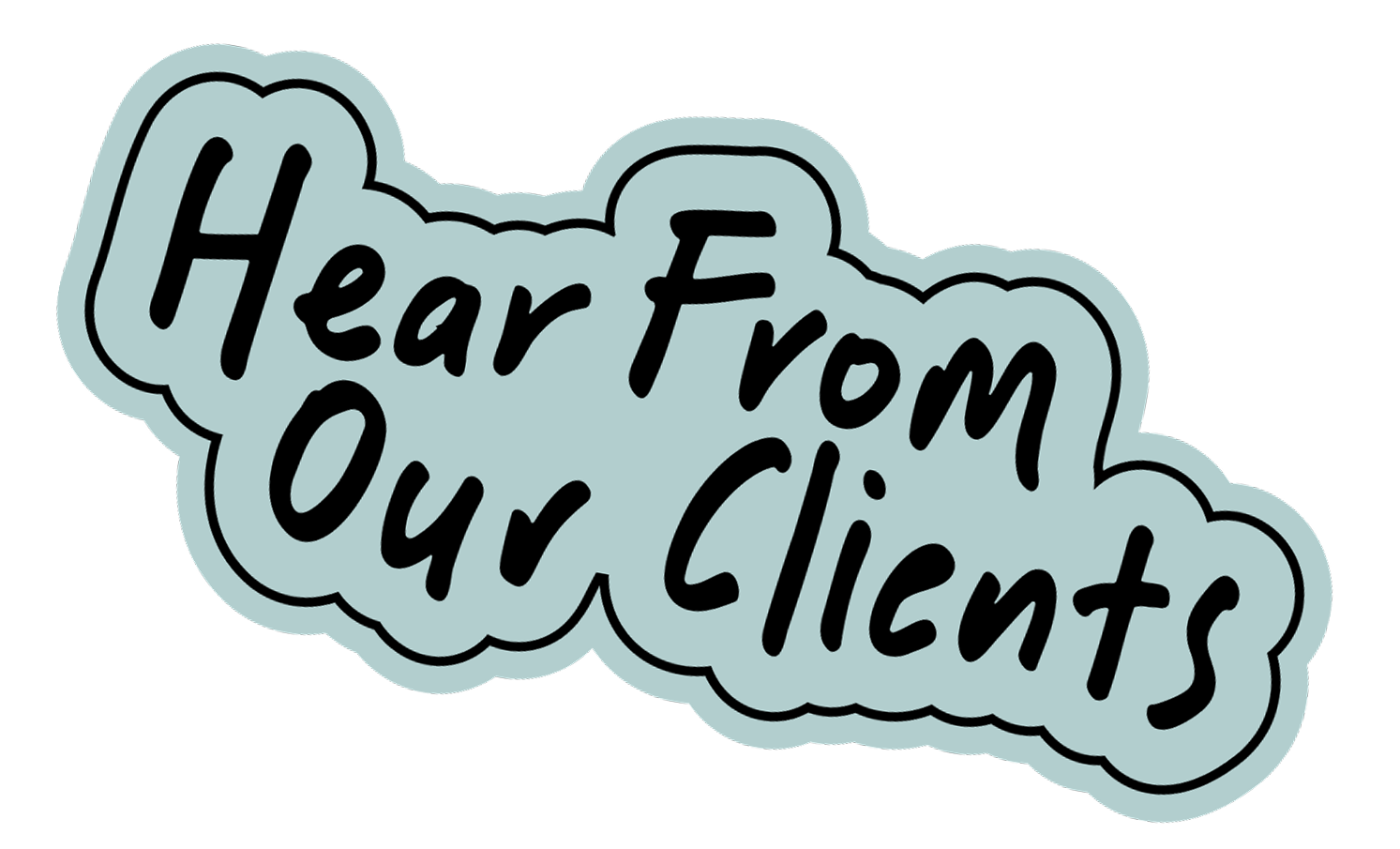 Sticker with the words "Hear from Our Clients" in black cursive font on a light blue cloud-shaped background.