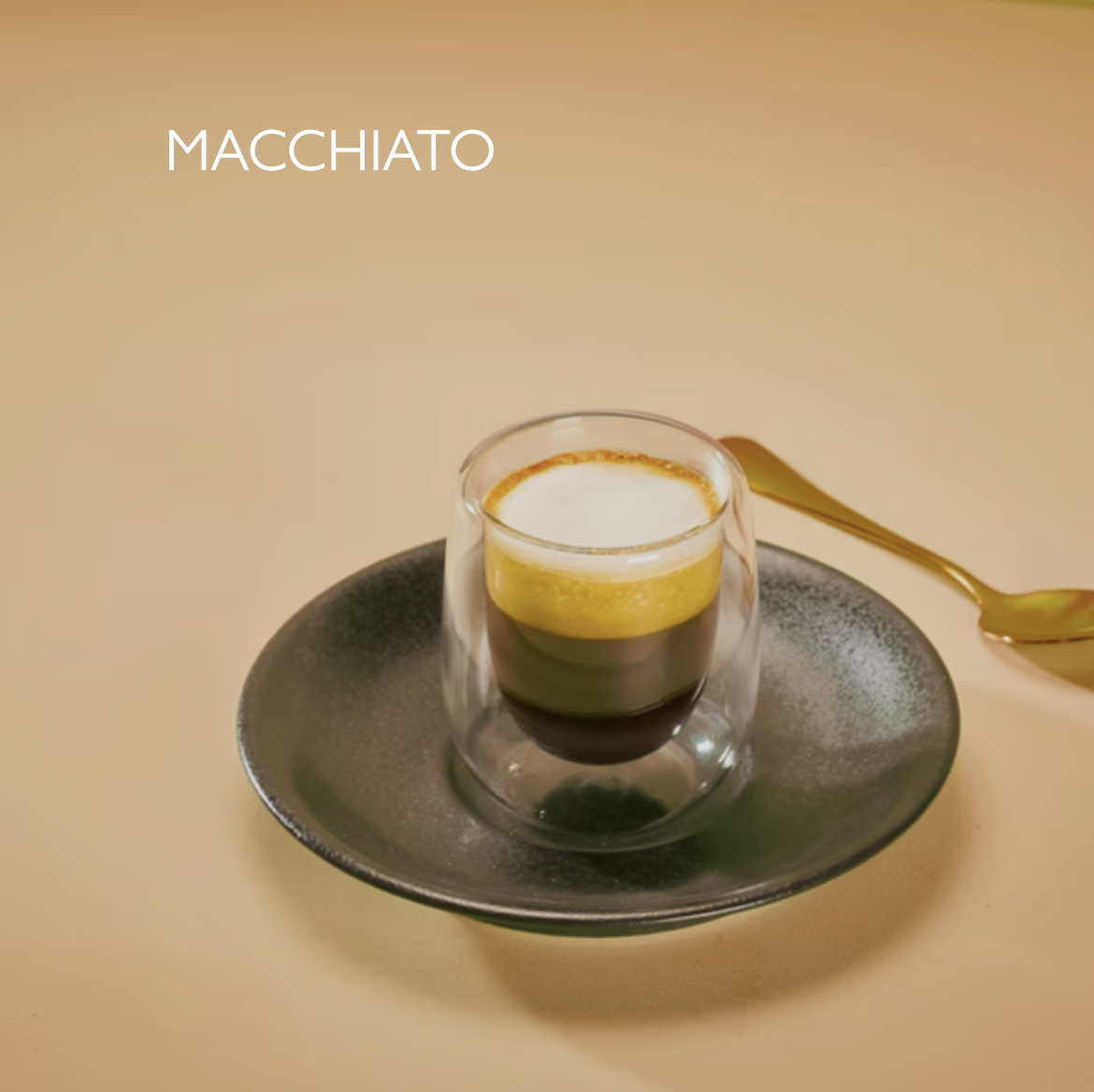 MACCHIATO
Single 49 kcal 2.75
Double 50 kcal 3.50