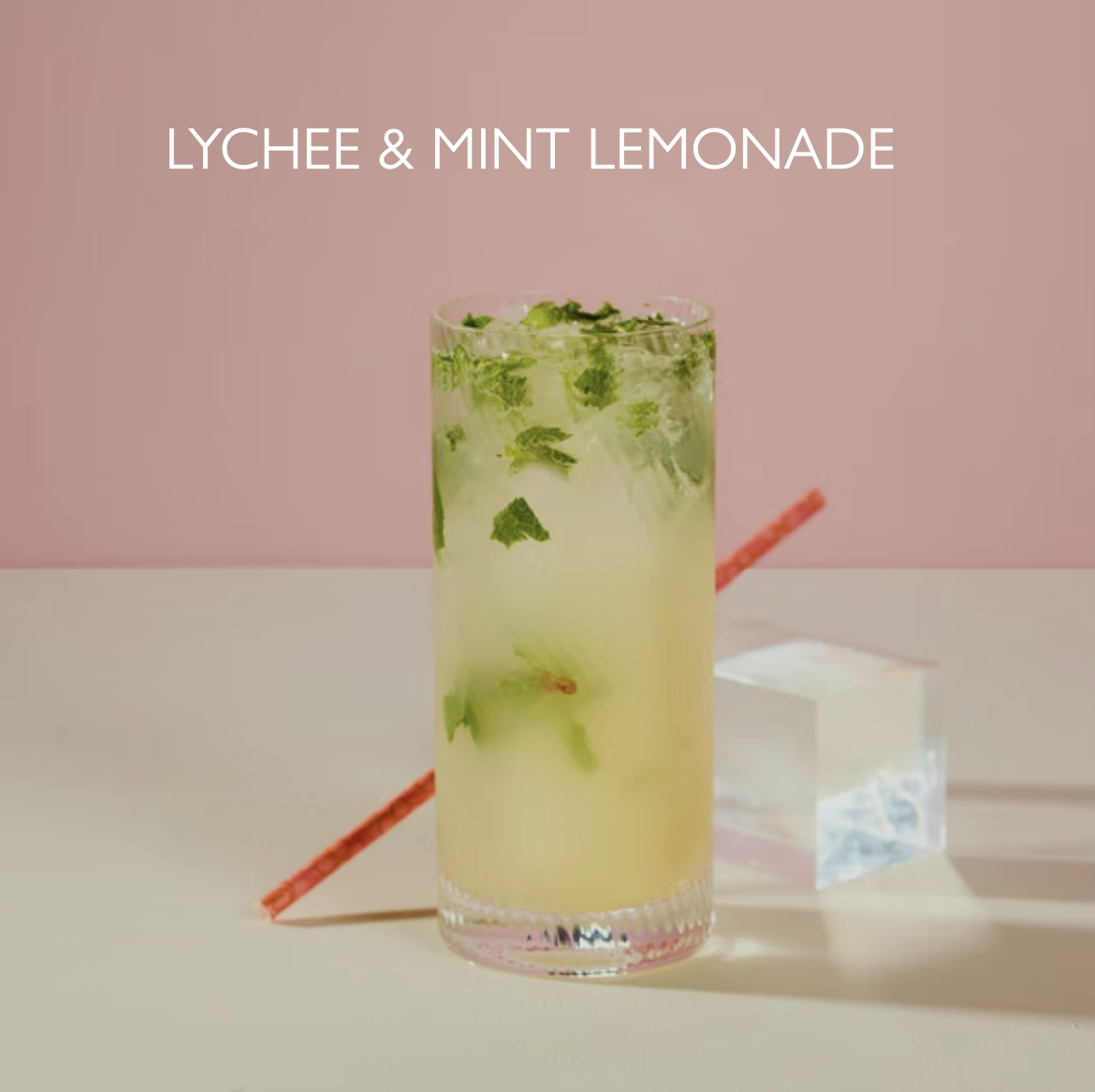 LYCHEE & MINT LEMONADE 4.75
VE - Lychee purée, lime, fresh mint, iced sparkling water. 153 kcal