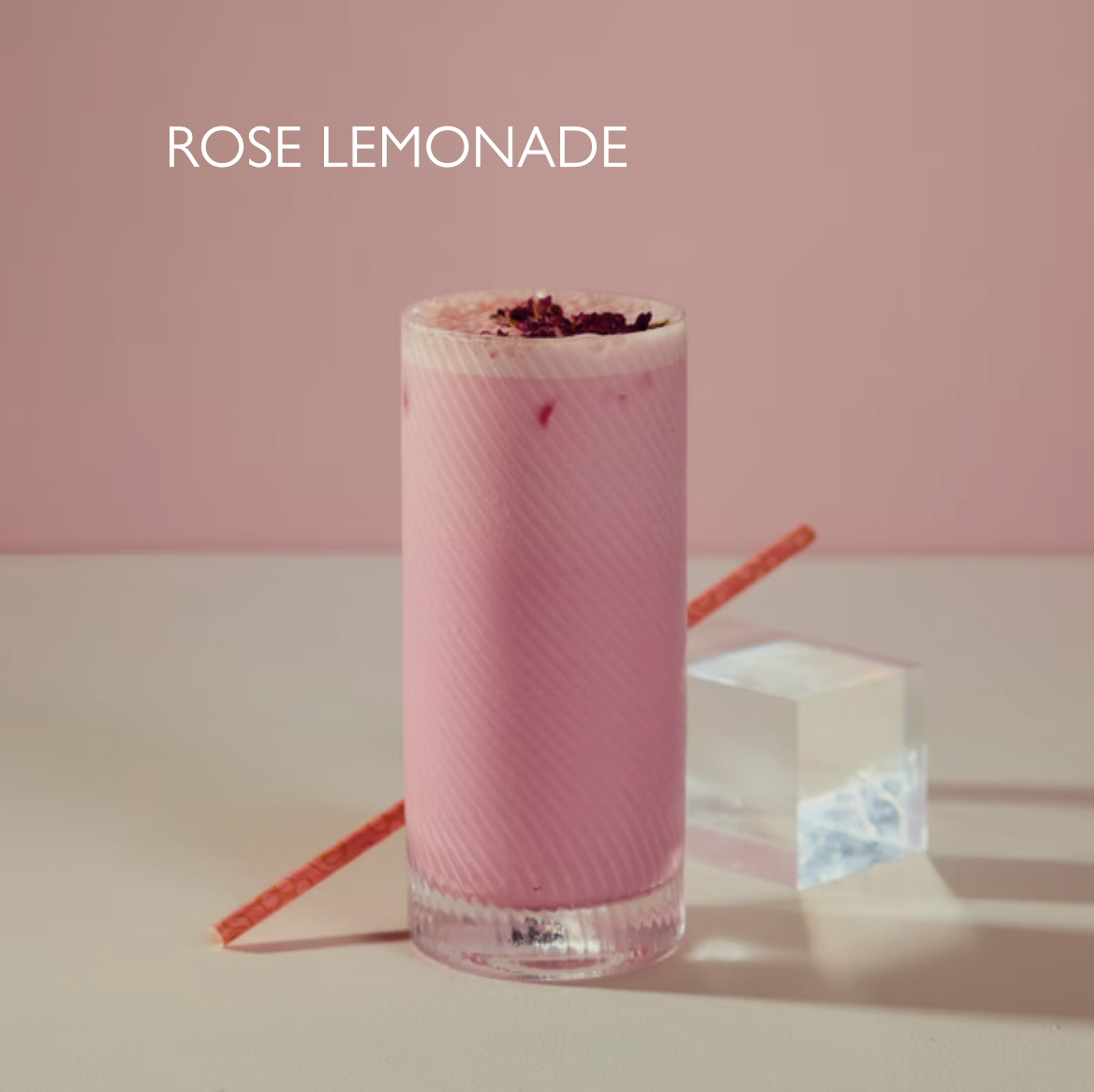 ROSE LEMONADE 4.75
VE
Fragrant rose syrup, lemon, iced sparkling water. 96 kcal