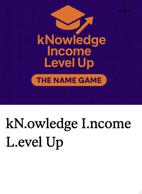 Graphic with purple background featuring an orange graduation cap and upward arrow, text reads "kNowledge Income Level Up" and " THE NAME GAME" in orange. Below, stylized text repeats "kN.owledge I.ncome L.evel Up".