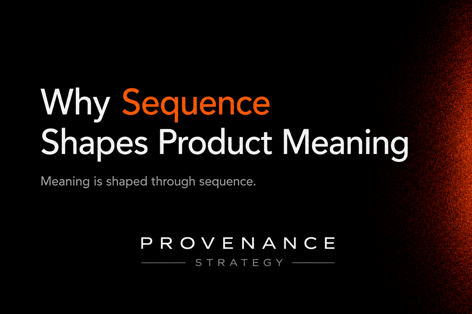 WHY SEQUENCING SHAPES PRODUCT MEANING