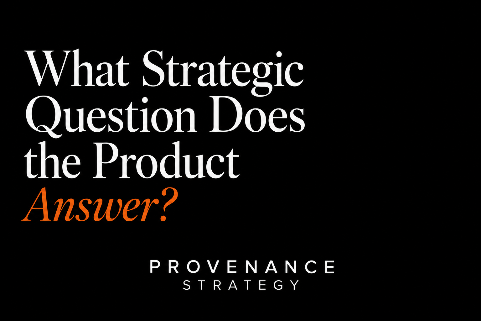 What Strategic Question Does the Product Answer?