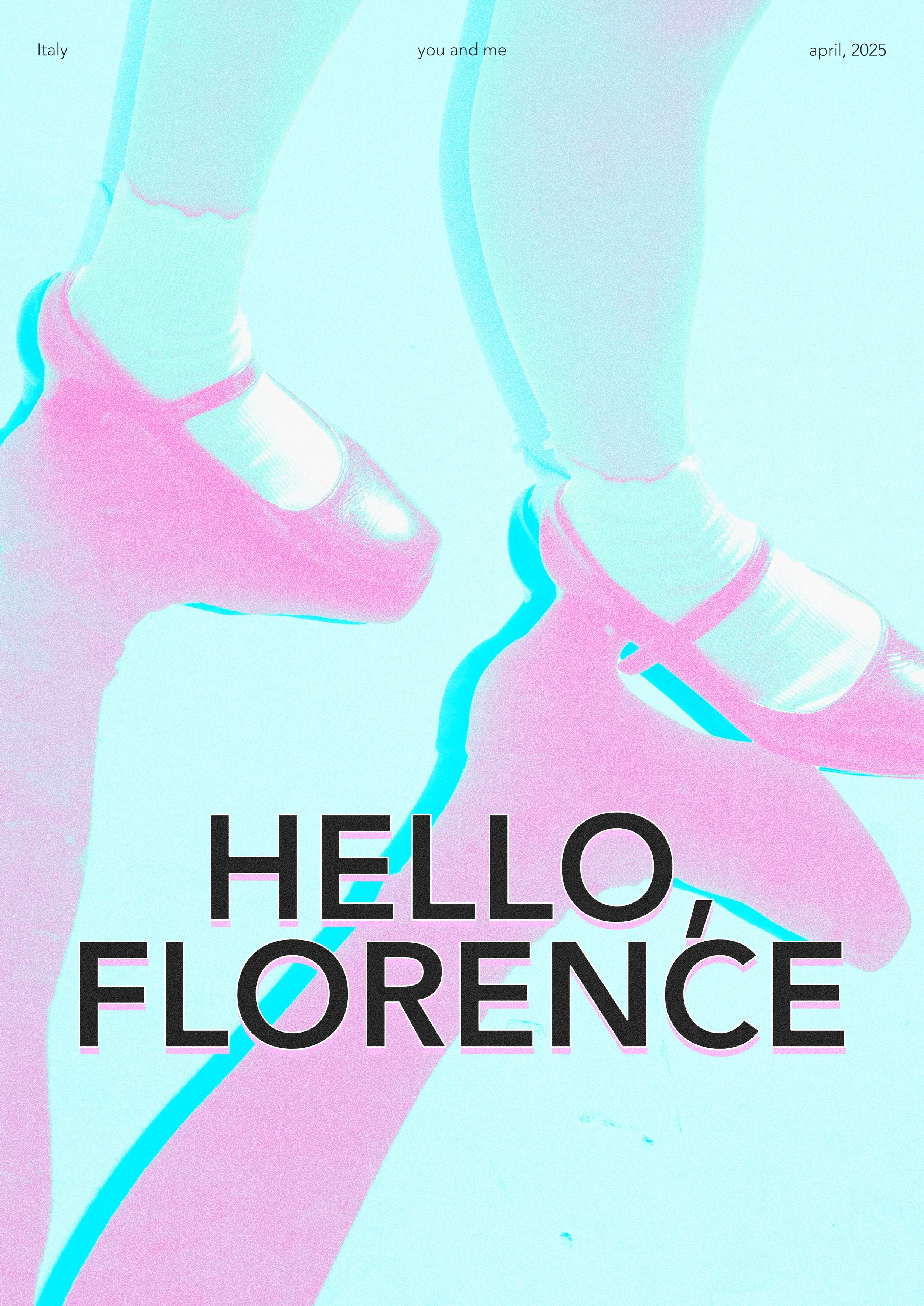 Poster with pastel colors and distorted images of legs and shoes, with text that reads 'HELLO, FLORENCE', and smaller text indicating location Italy, date April 2025, and phrase 'you and me'.