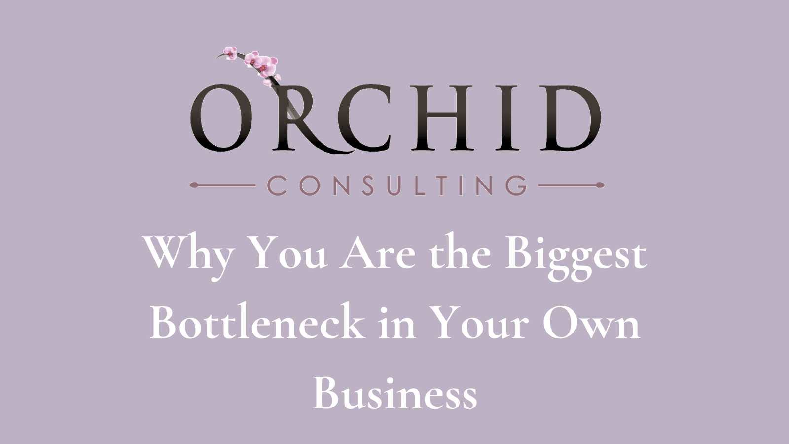 Why You Are the Biggest Bottleneck in Your Own Business