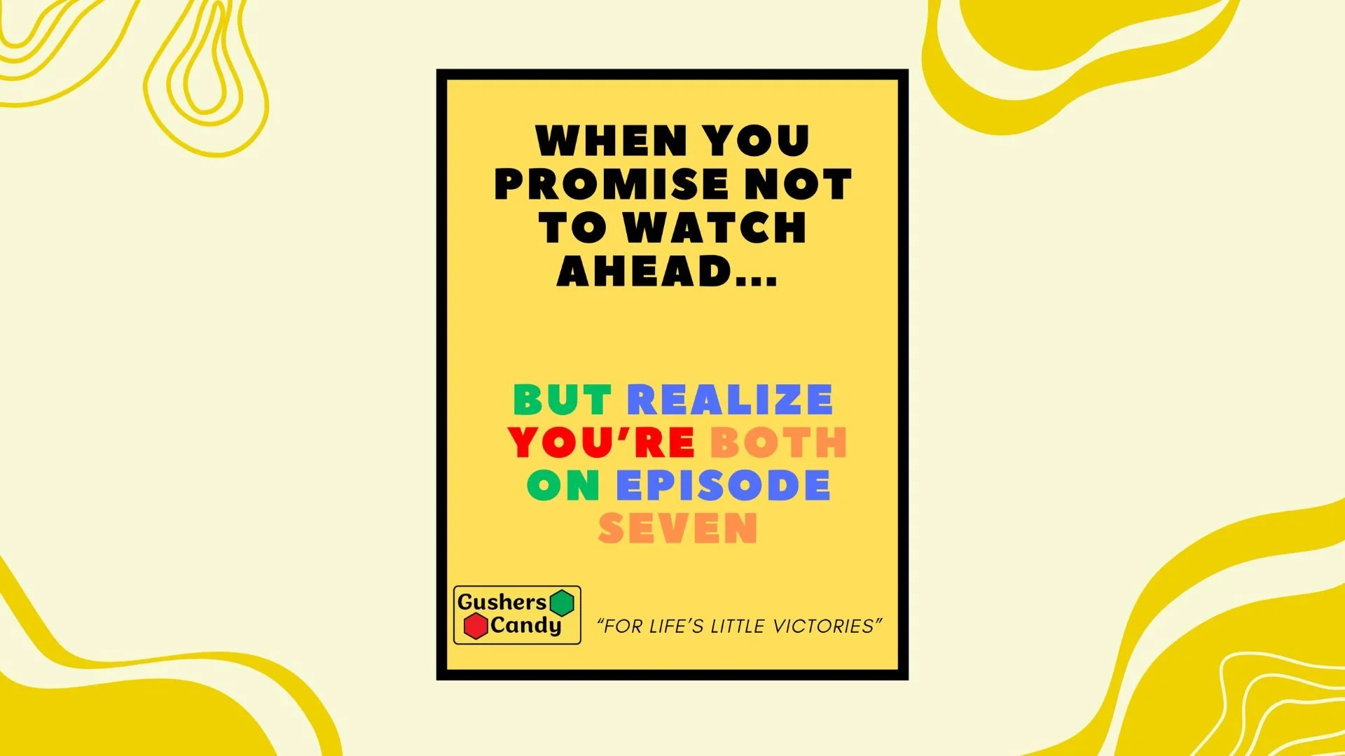 Colorful poster with a yellow background, black text, and a message about watching TV shows, featuring the phrase 'When you promise not to watch ahead... but realize you're both on episode seven'. The poster includes logos and a quote at the bottom.