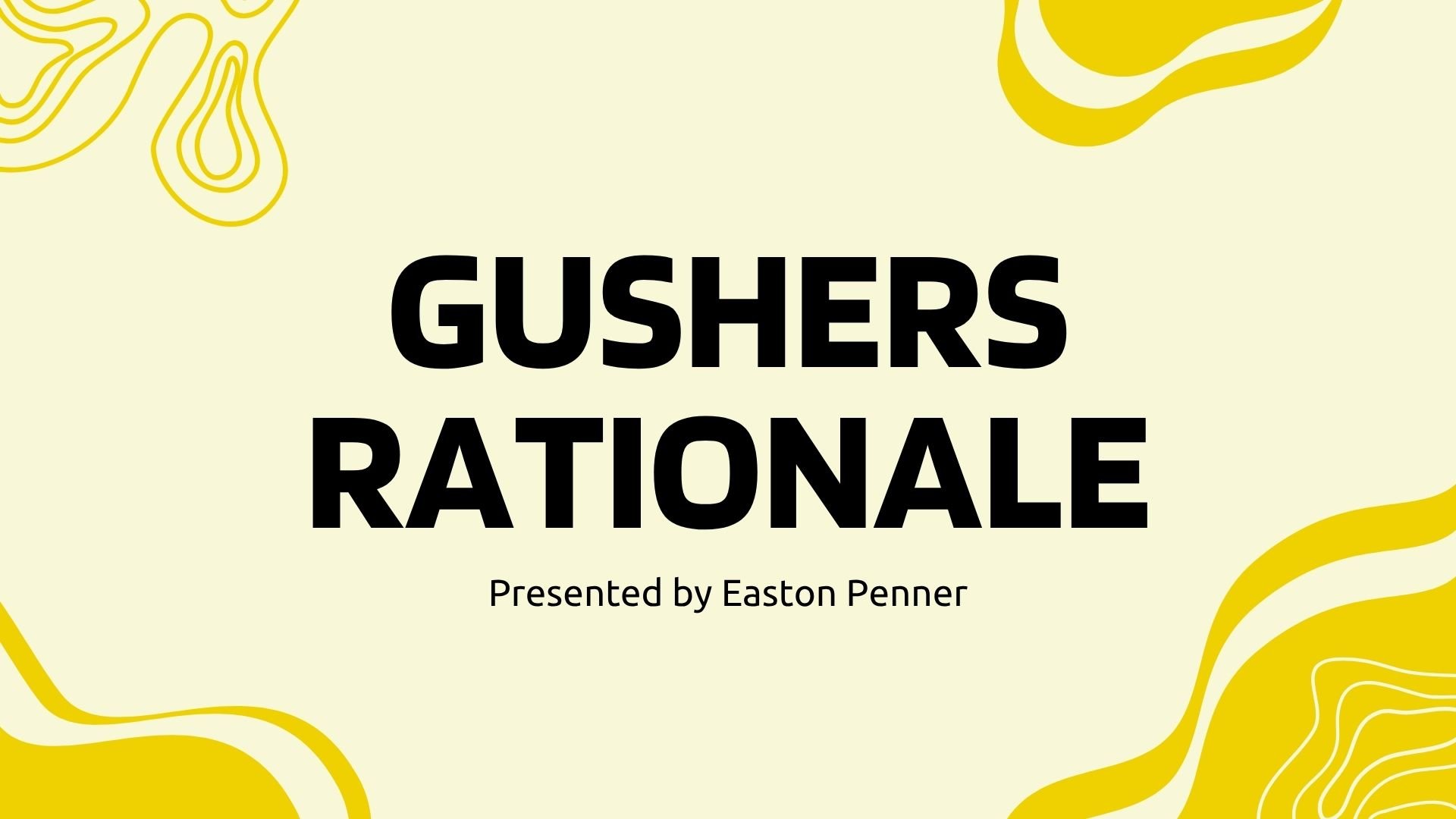 Presentation slide with the title 'Gushers Rationale' and the subtitle 'Presented by Easton Penner'. The background is light beige with yellow abstract topographic line designs in the corners.
