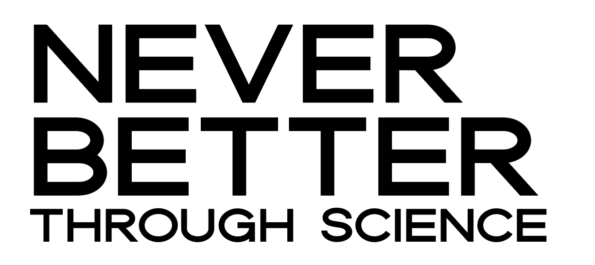 NEVER BETTER through Science